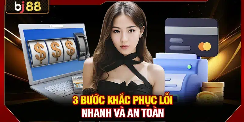 3 bước khắc phục lỗi nhanh và an toàn