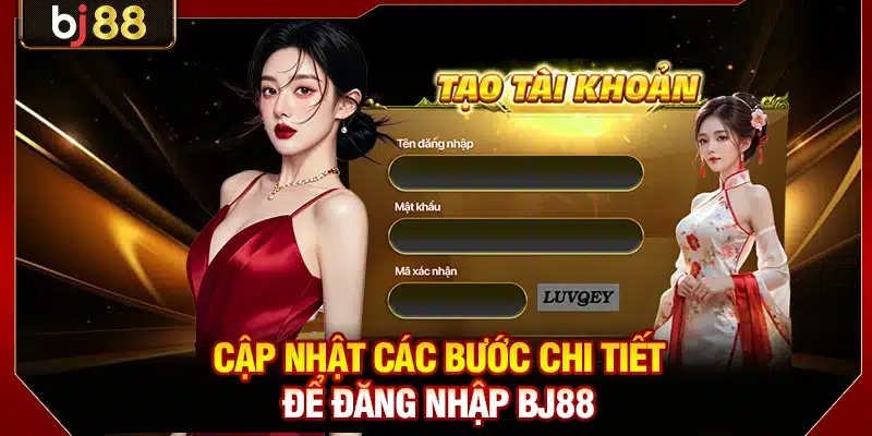 Cập nhật các bước chi tiết để đăng nhập BJ88