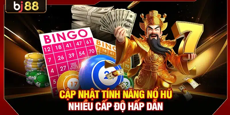 Cập nhật tính năng nổ hũ nhiều cấp độ hấp dẫn