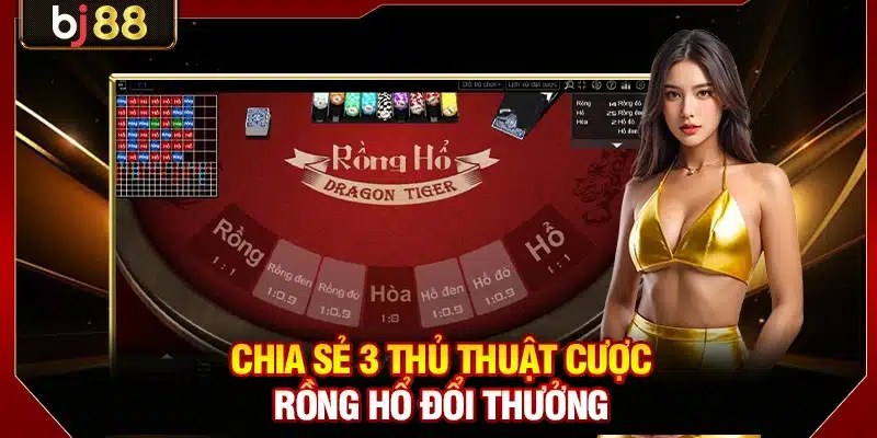 Chia sẻ 3 thủ thuật cược Rồng Hổ đổi thưởng