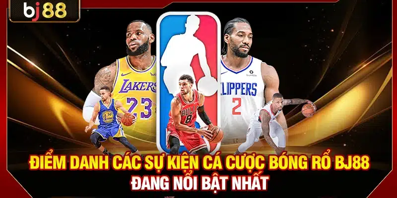 Điểm danh các sự kiện cá cược bóng rổ BJ88 đang nổi bật nhất