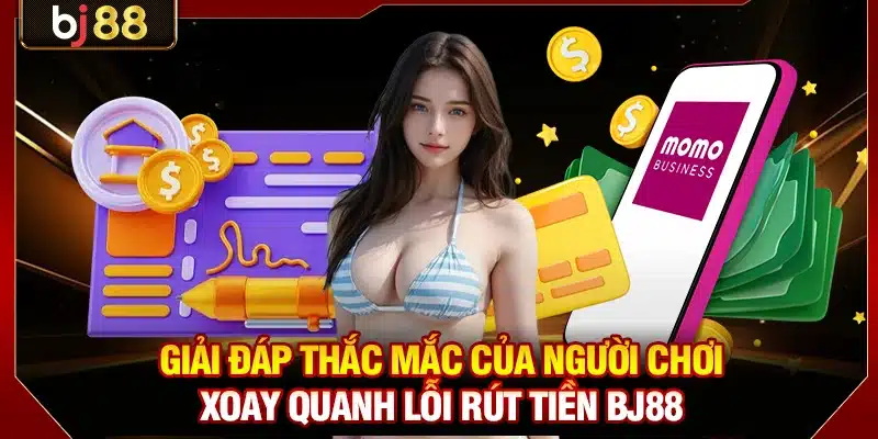 Giải đáp thắc mắc của người chơi xoay quanh lỗi rút tiền BJ88