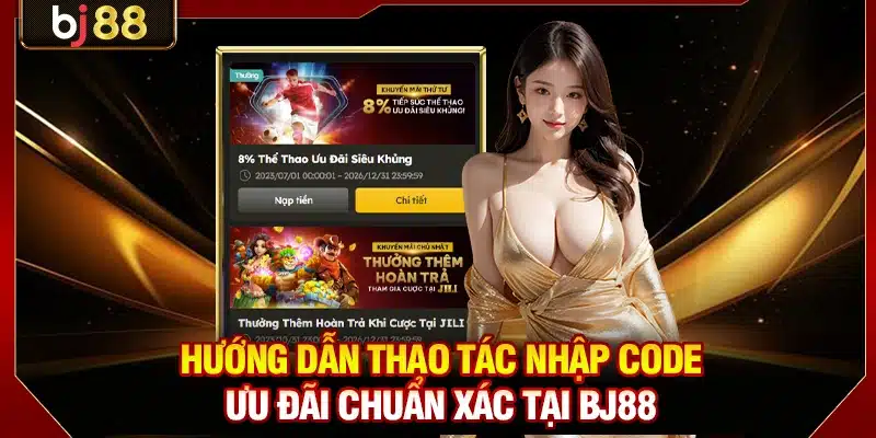 Hướng dẫn thao tác nhập code ưu đãi chuẩn xác tại BJ88