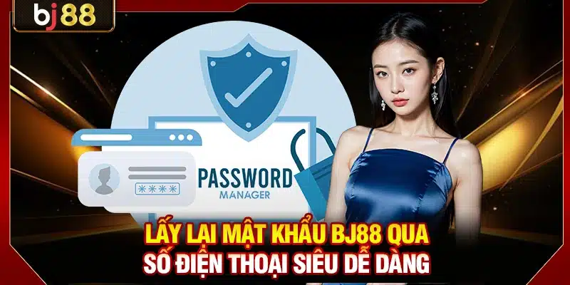 Lấy lại mật khẩu BJ88 qua số điện thoại siêu dễ dàng