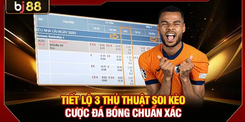 Tiết lộ 3 thủ thuật soi kèo cược đá bóng chuẩn xác