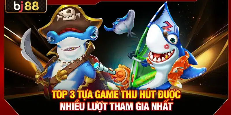 Top 3 tựa game thu hút được nhiều lượt tham gia nhất